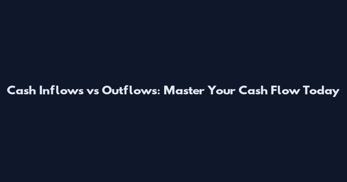 Cash Inflows vs Outflows: Master Your Cash Flow Today