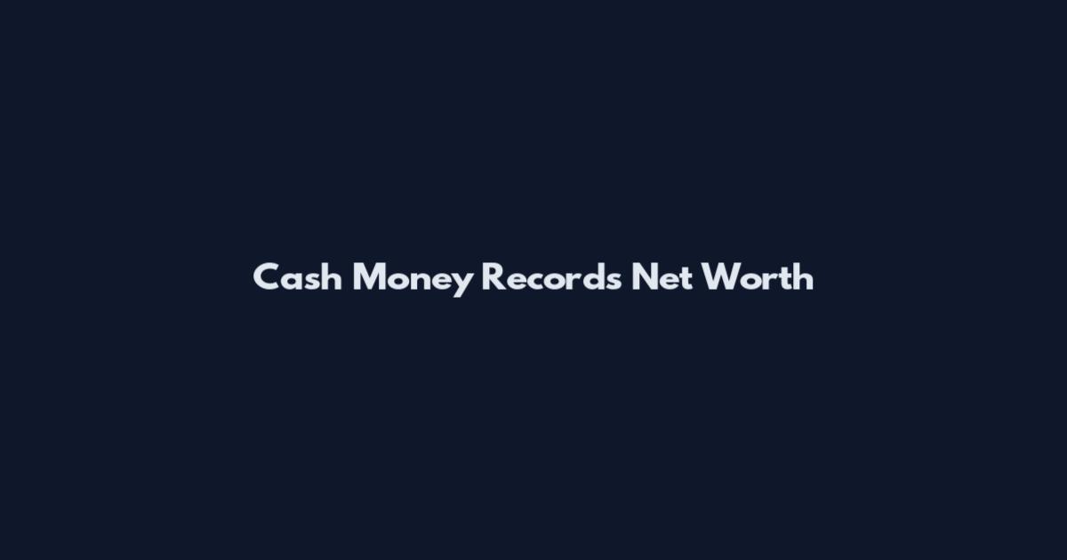 Cash Money Records Net Worth