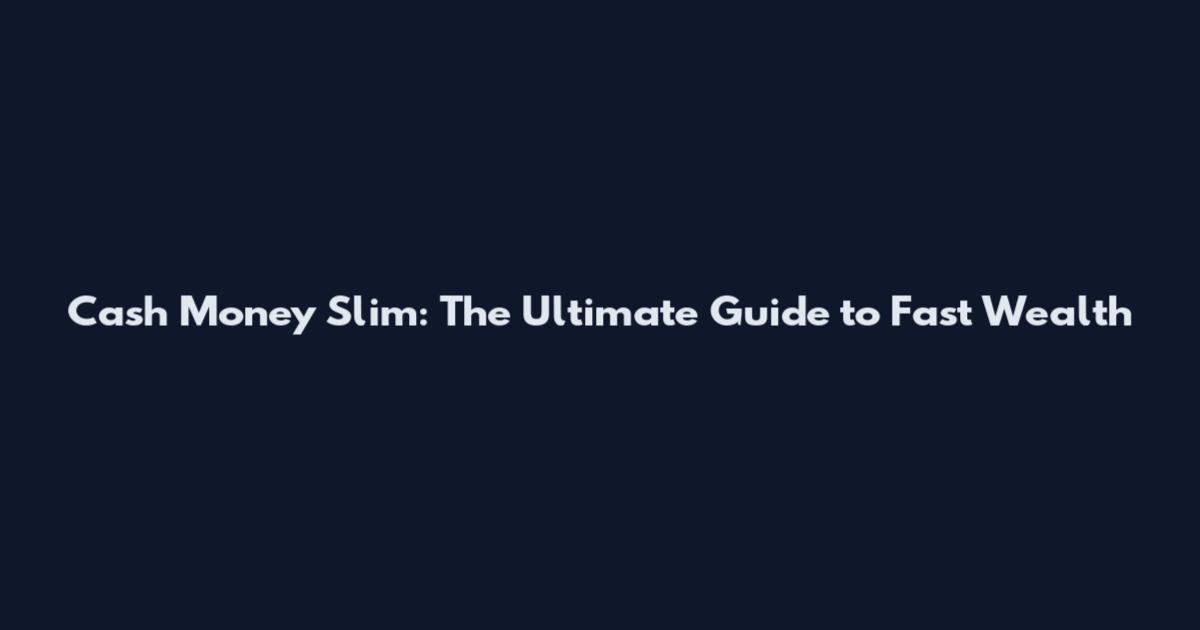 Cash Money Slim: The Ultimate Guide to Fast Wealth