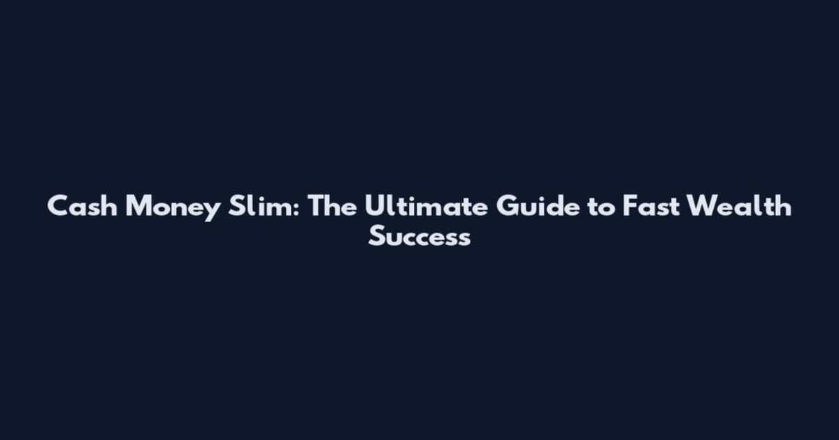 Cash Money Slim: The Ultimate Guide to Fast Wealth Success