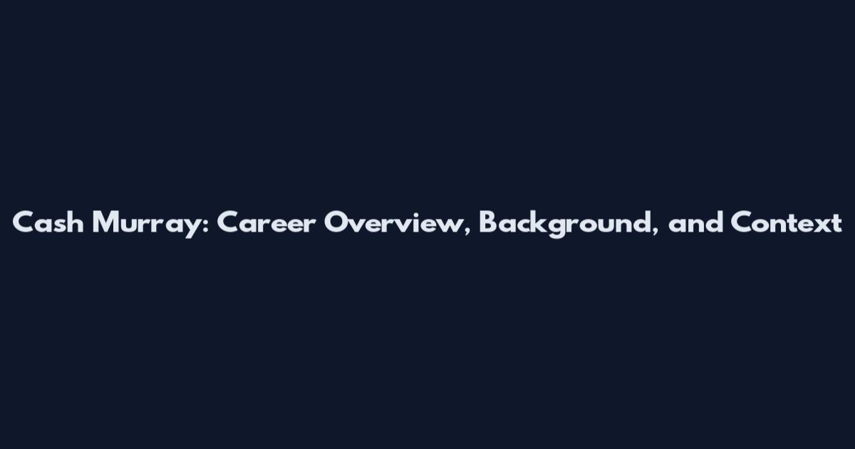 Cash Murray: Career Overview, Background, and Context