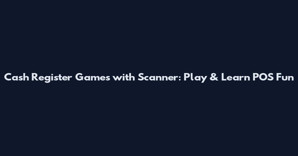 Cash Register Games with Scanner: Play & Learn POS Fun
