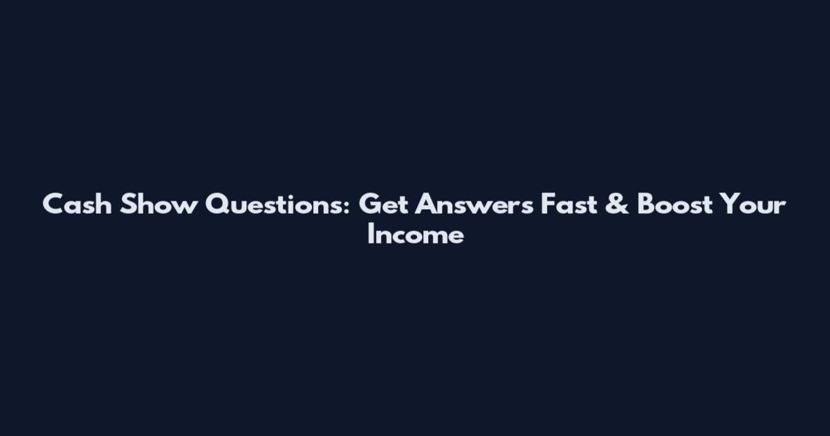 Cash Show Questions: Get Answers Fast & Boost Your Income