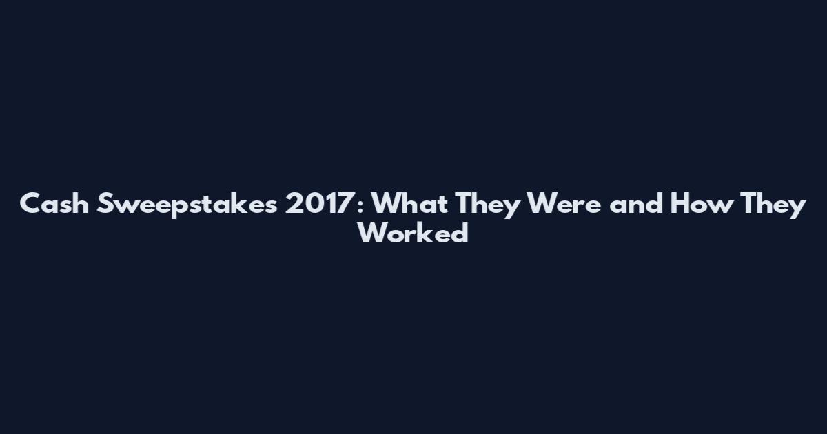Cash Sweepstakes 2017: What They Were and How They Worked