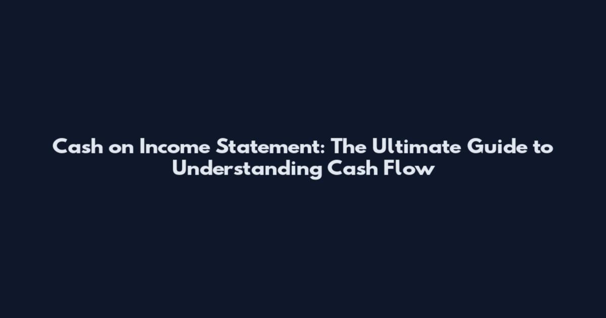 Cash on Income Statement: The Ultimate Guide to Understanding Cash Flow