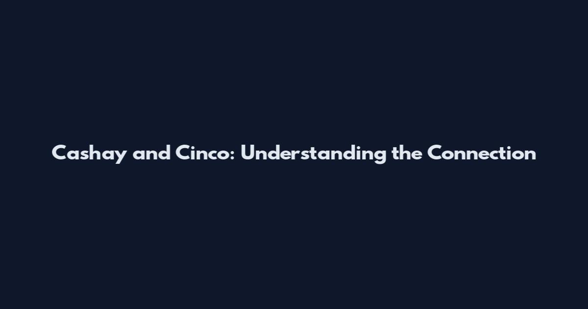 Cashay and Cinco: Understanding the Connection