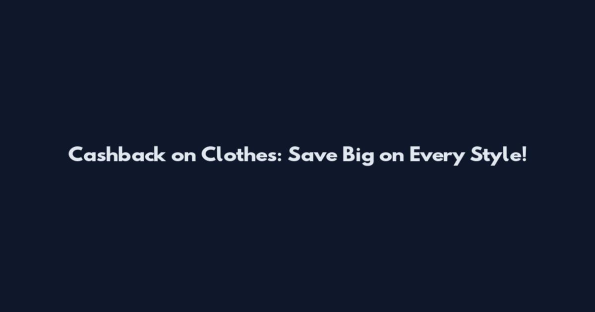 Cashback on Clothes: Save Big on Every Style!
