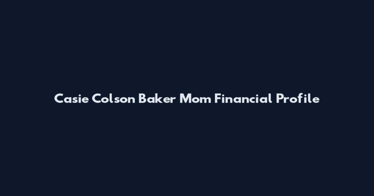 Casie Colson Baker Mom Financial Profile