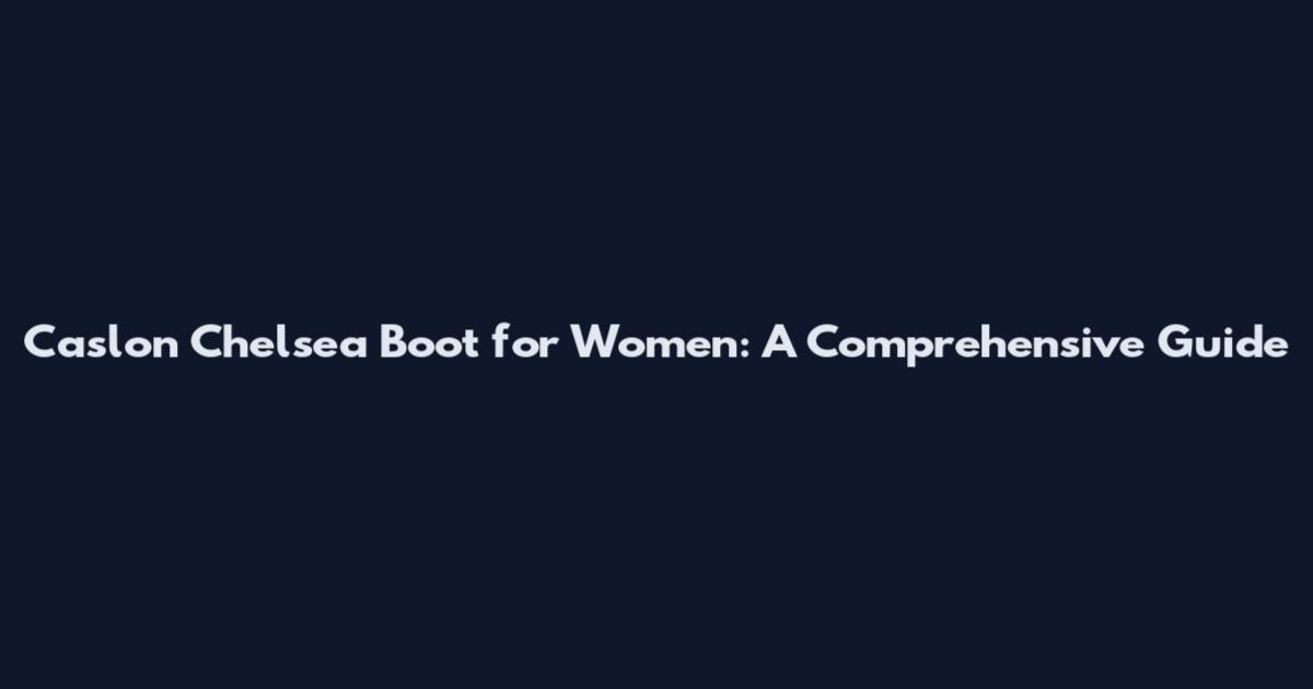 Caslon Chelsea Boot for Women: A Comprehensive Guide
