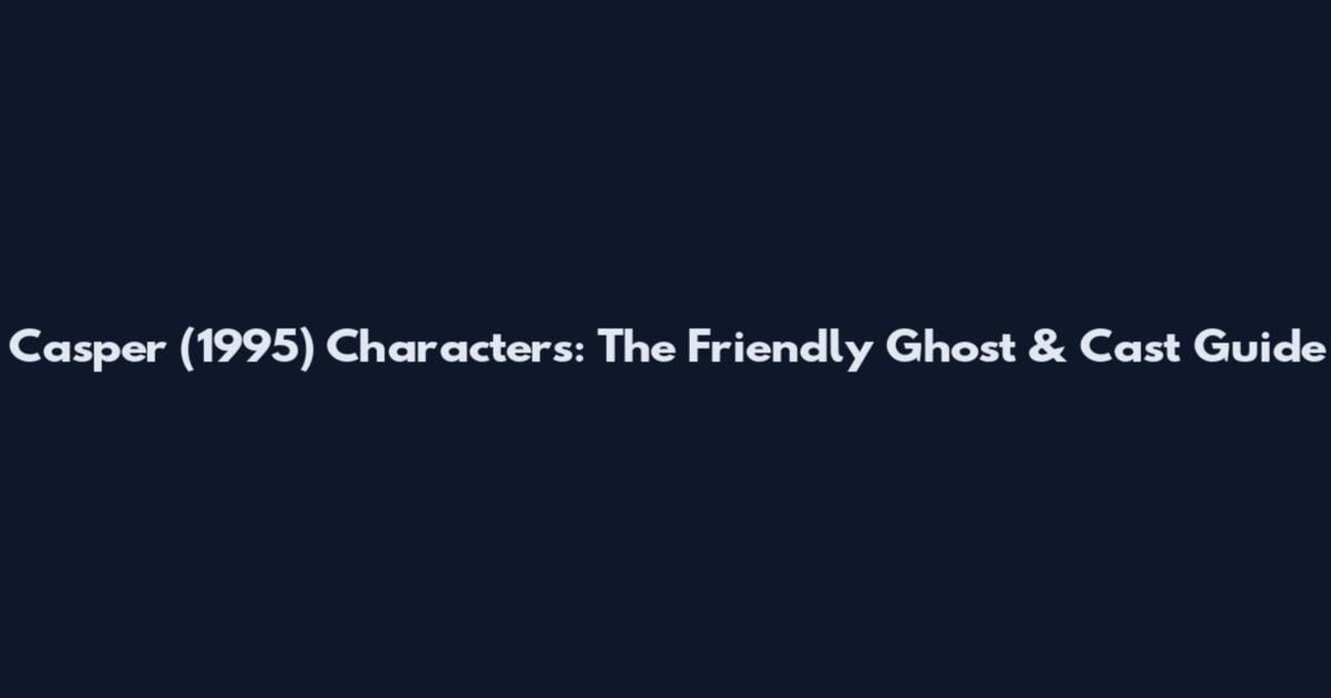 Casper (1995) Characters: The Friendly Ghost & Cast Guide