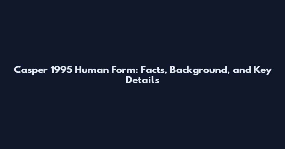 Casper 1995 Human Form: Facts, Background, and Key Details