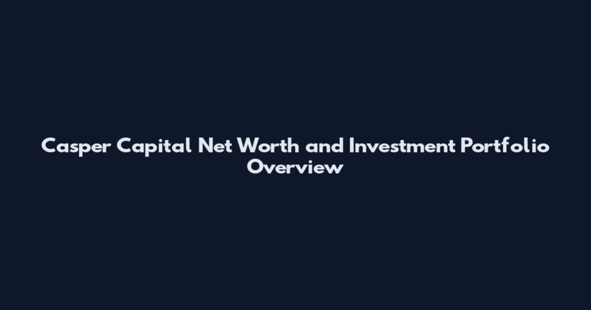 Casper Capital Net Worth and Investment Portfolio Overview