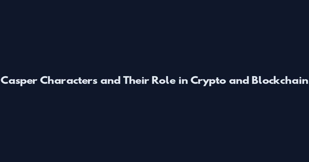 Casper Characters and Their Role in Crypto and Blockchain