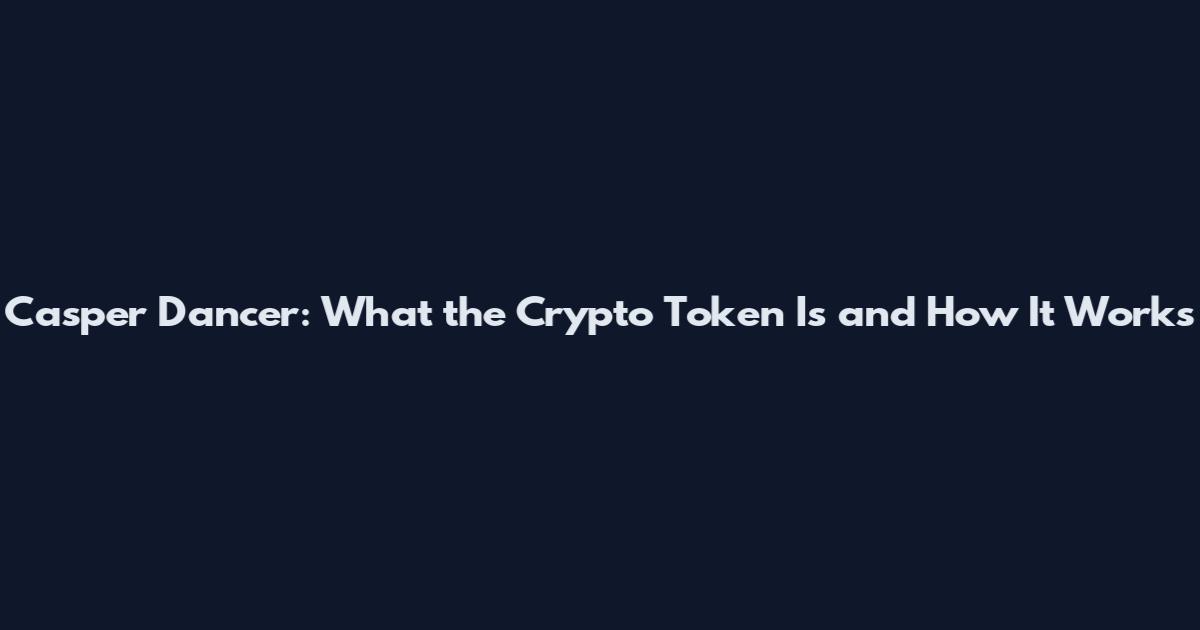 Casper Dancer: What the Crypto Token Is and How It Works