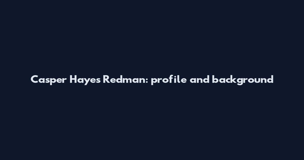Casper Hayes Redman: profile and background