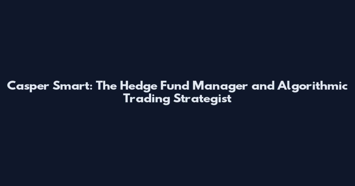 Casper Smart: The Hedge Fund Manager and Algorithmic Trading Strategist