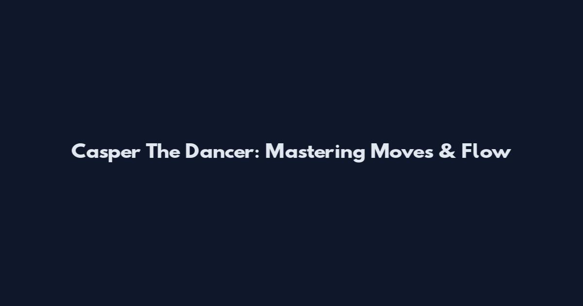 Casper The Dancer: Mastering Moves & Flow