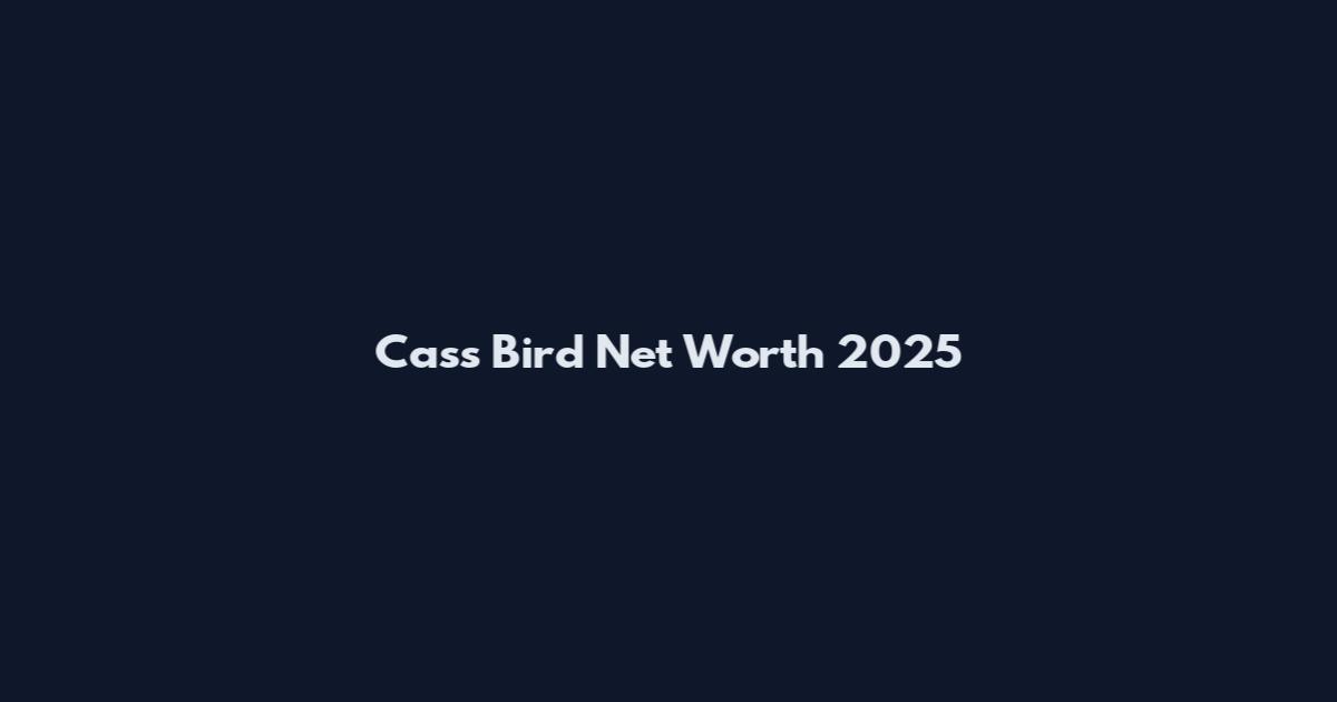 Cass Bird Net Worth 2025