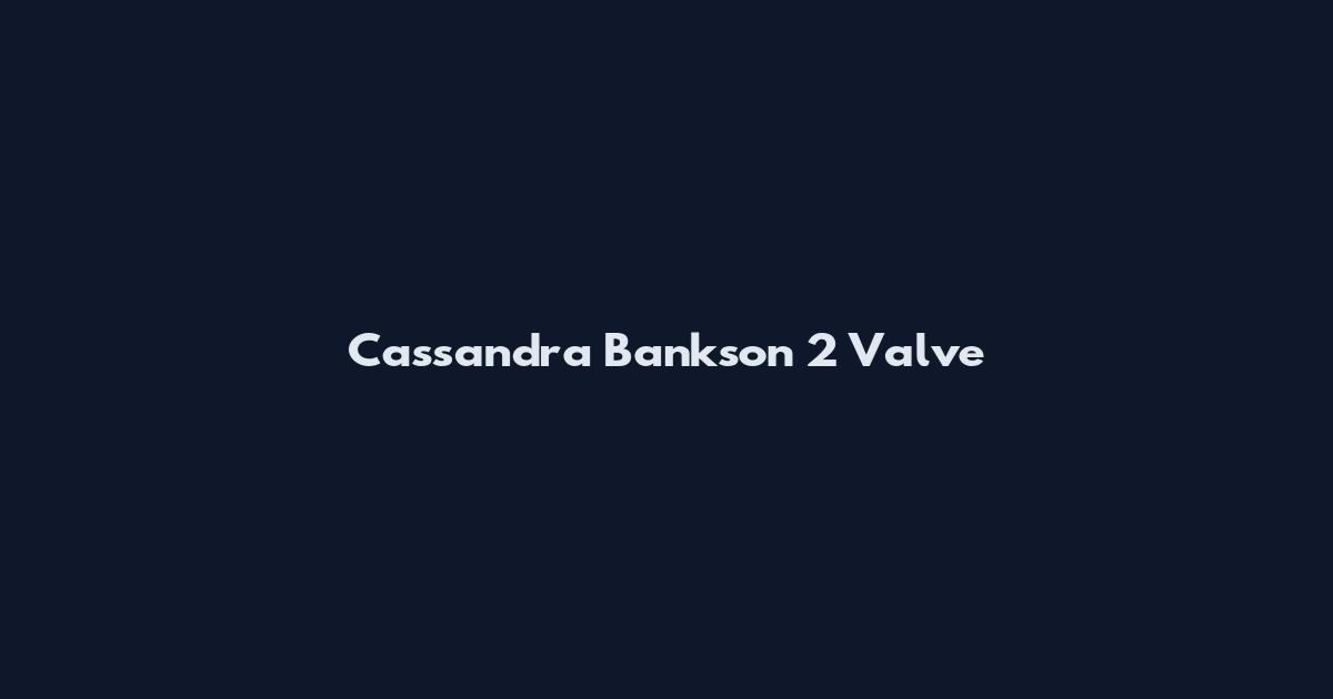 Cassandra Bankson 2 Valve