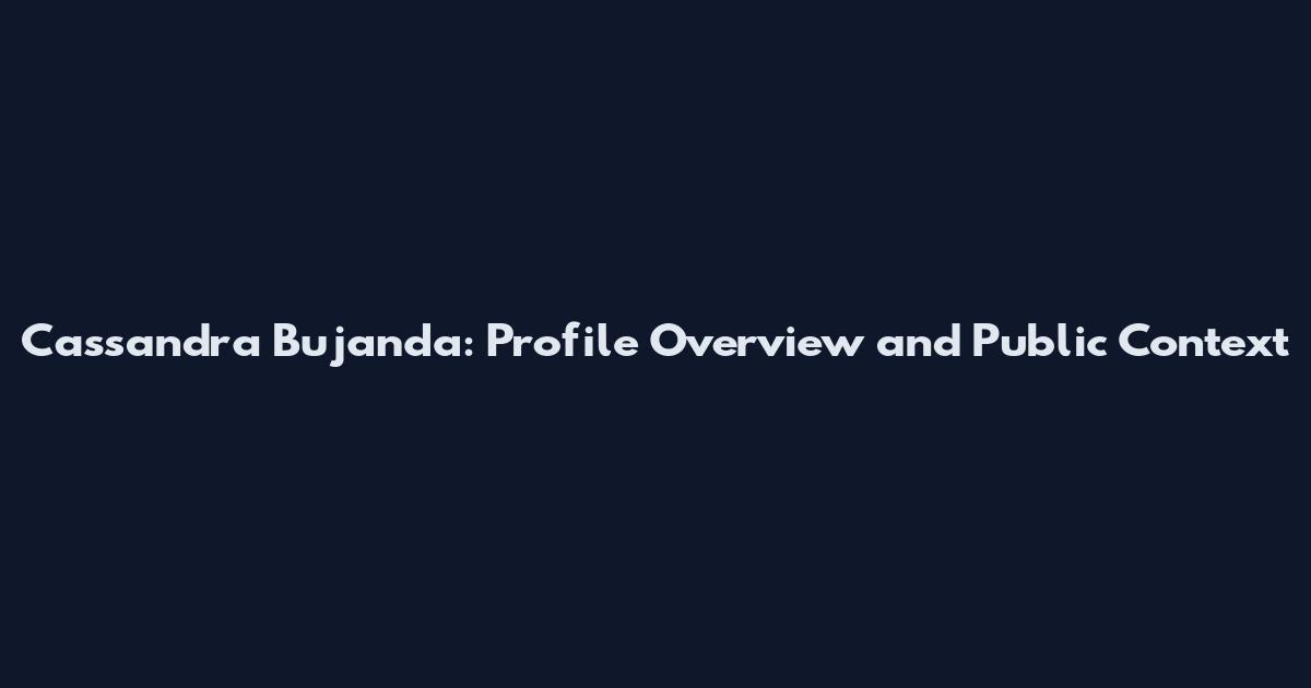 Cassandra Bujanda: Profile Overview and Public Context