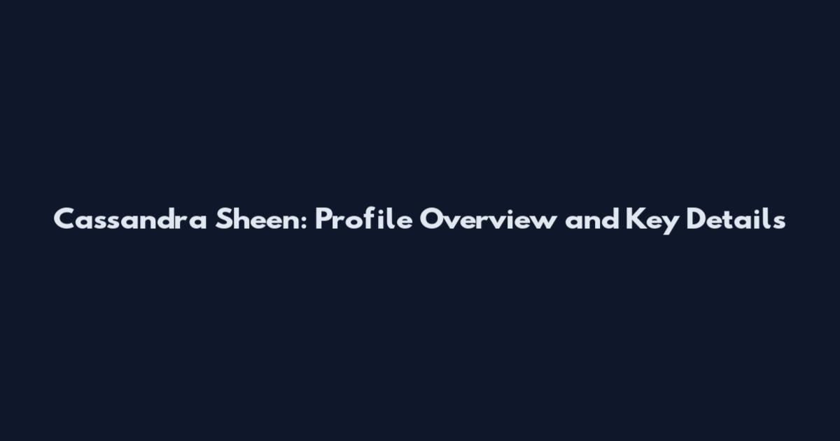 Cassandra Sheen: Profile Overview and Key Details