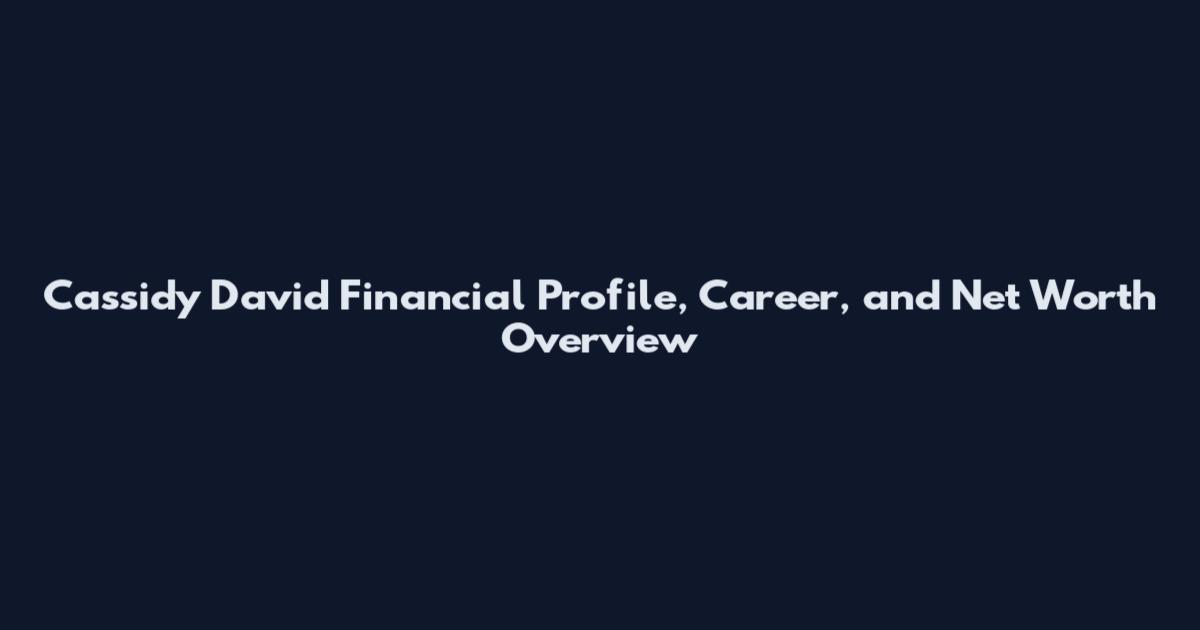 Cassidy David Financial Profile, Career, and Net Worth Overview