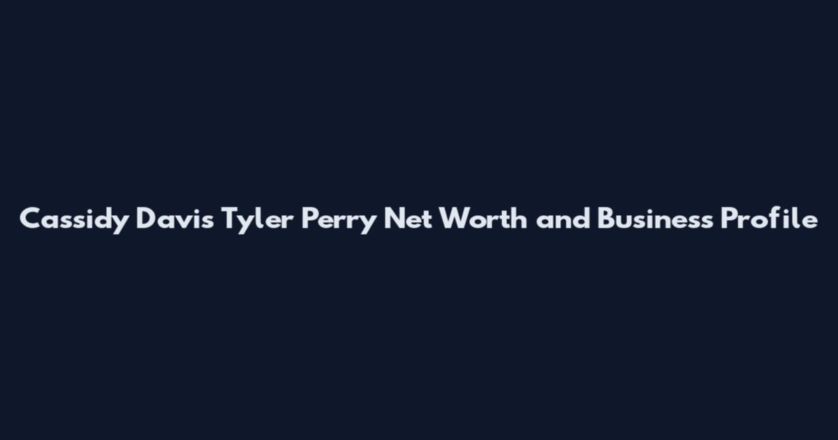 Cassidy Davis Tyler Perry Net Worth and Business Profile