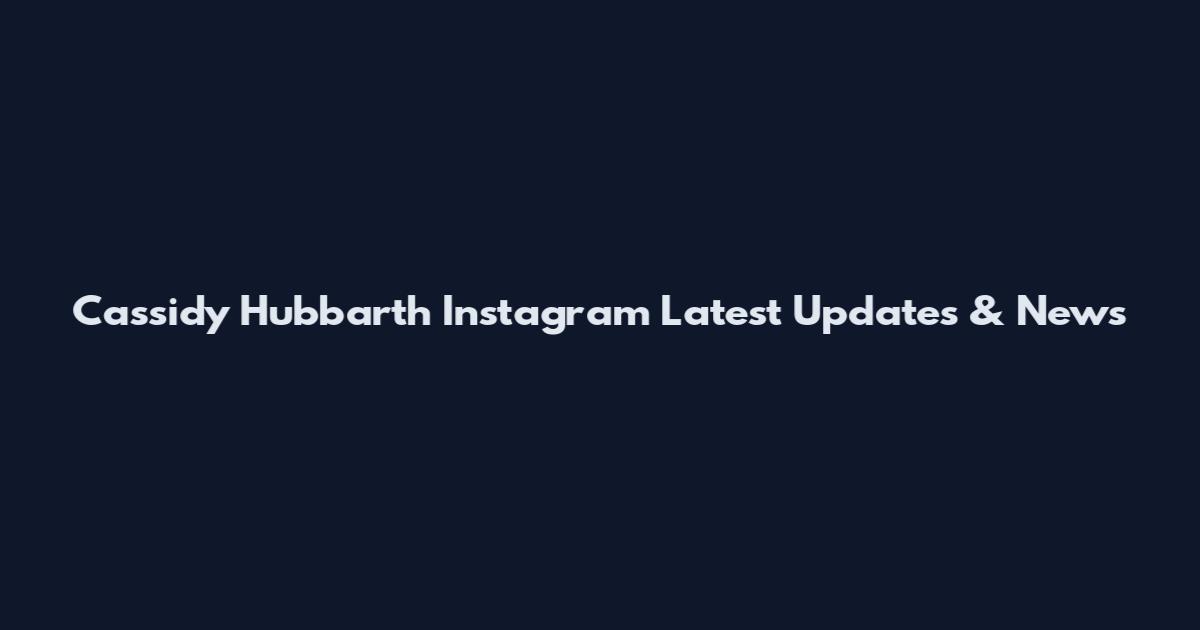 Cassidy Hubbarth Instagram Latest Updates & News