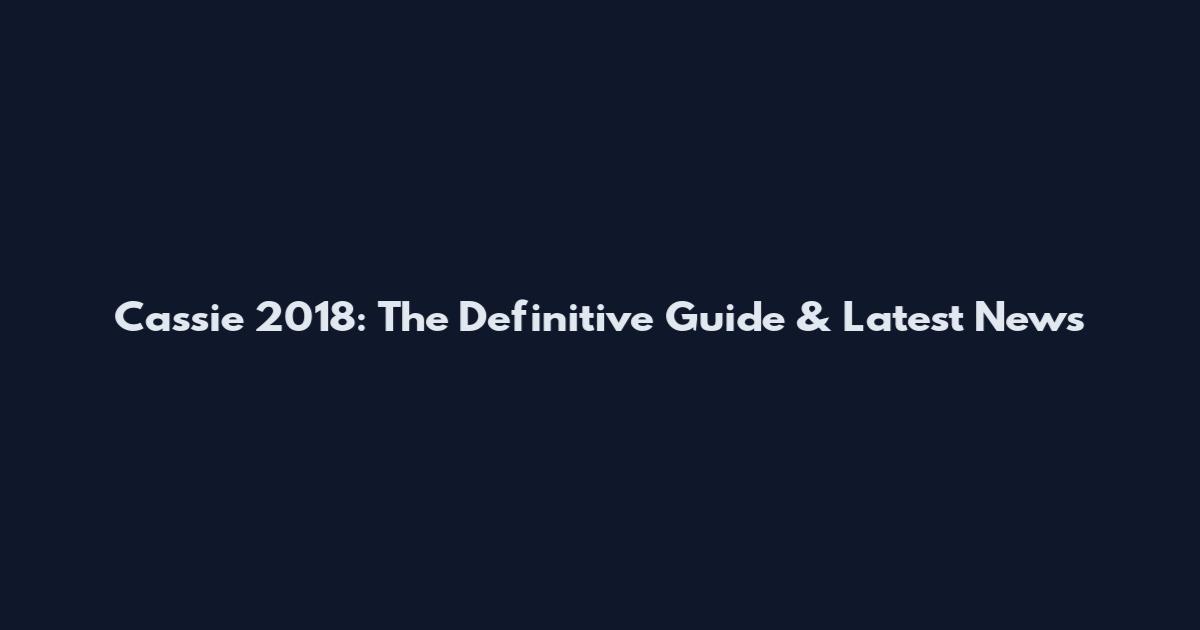 Cassie 2018: The Definitive Guide & Latest News