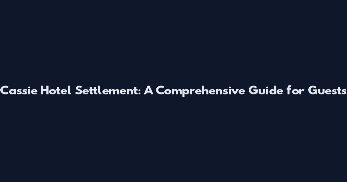 Cassie Hotel Settlement: A Comprehensive Guide for Guests