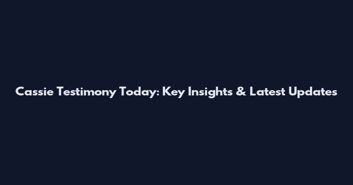 Cassie Testimony Today: Key Insights & Latest Updates