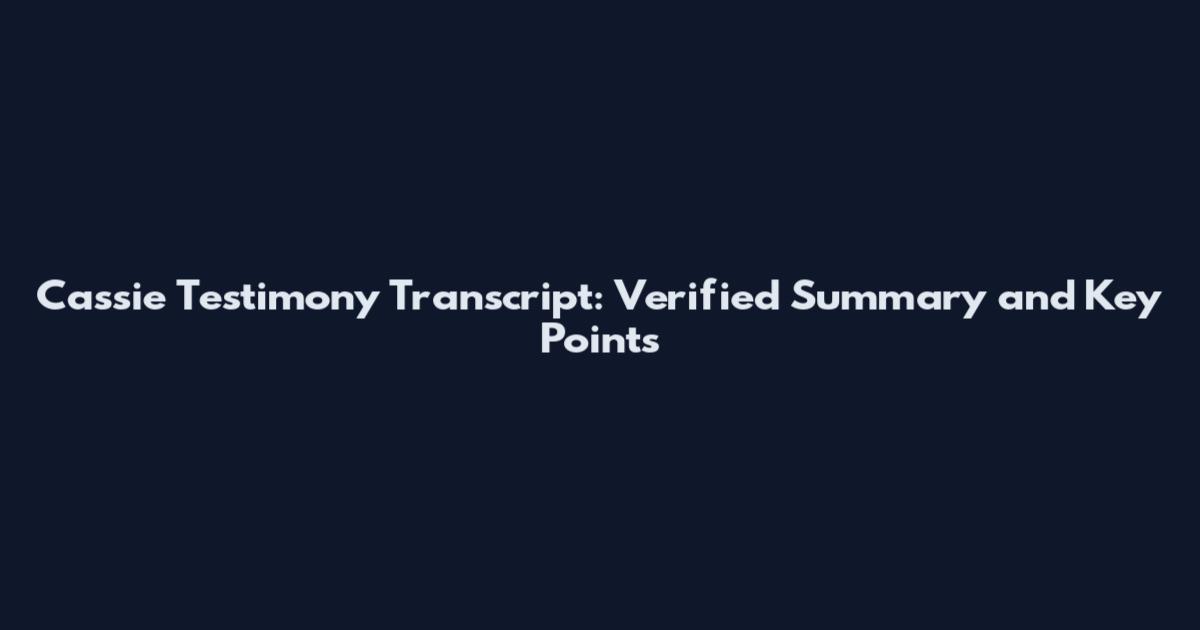 Cassie Testimony Transcript: Verified Summary and Key Points