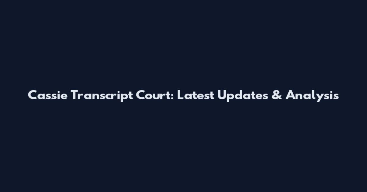 Cassie Transcript Court: Latest Updates & Analysis