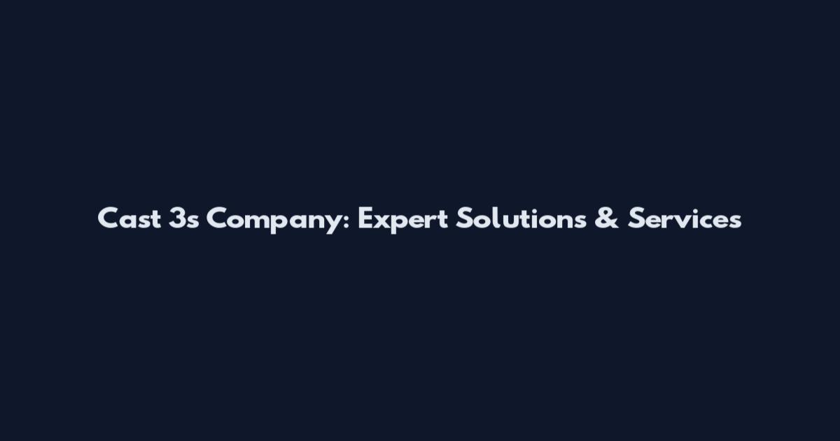 Cast 3s Company: Expert Solutions & Services