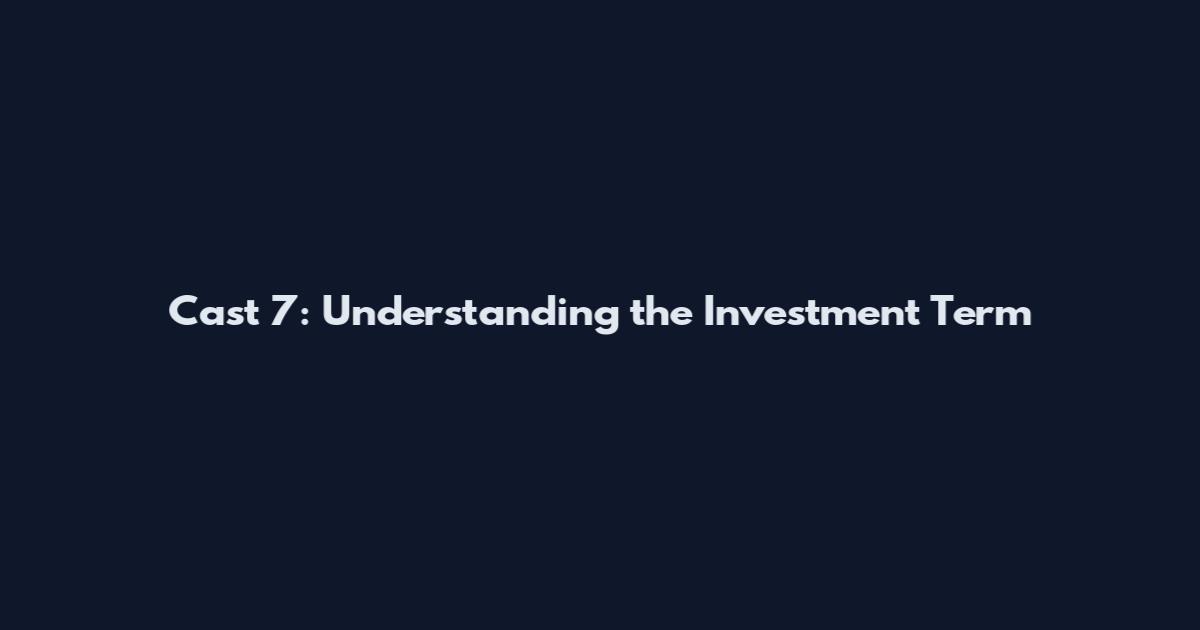 Cast 7: Understanding the Investment Term