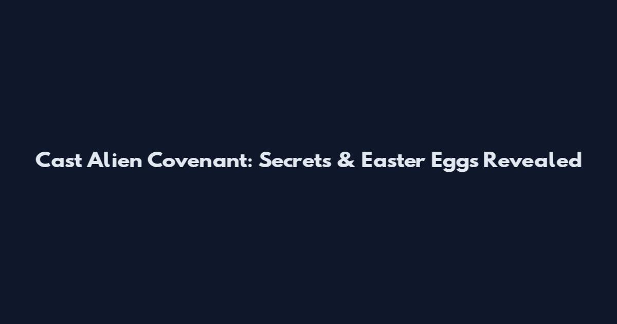 Cast Alien Covenant: Secrets & Easter Eggs Revealed