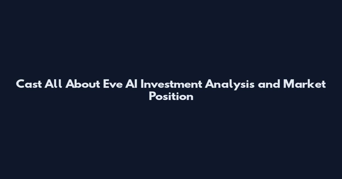 Cast All About Eve AI Investment Analysis and Market Position