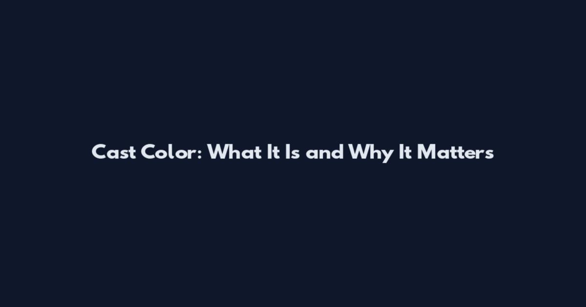 Cast Color: What It Is and Why It Matters