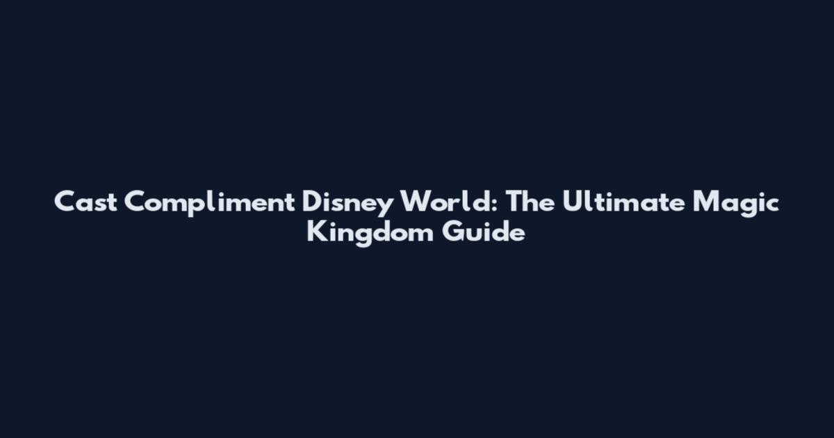 Cast Compliment Disney World: The Ultimate Magic Kingdom Guide