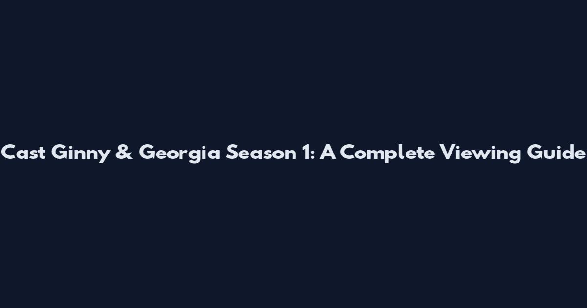 Cast Ginny & Georgia Season 1: A Complete Viewing Guide