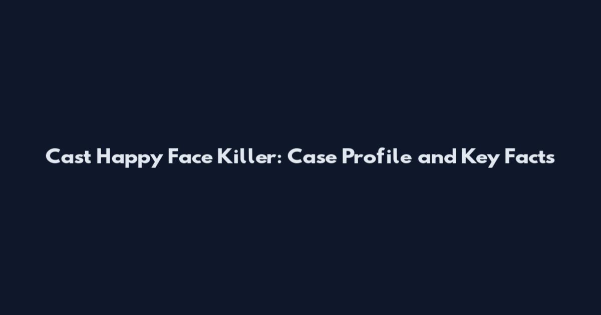 Cast Happy Face Killer: Case Profile and Key Facts