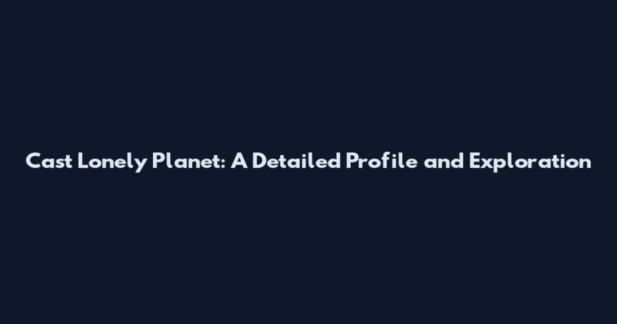 Cast Lonely Planet: A Detailed Profile and Exploration