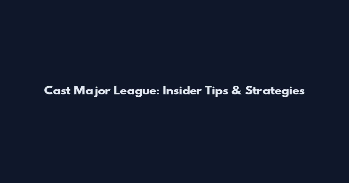 Cast Major League: Insider Tips & Strategies