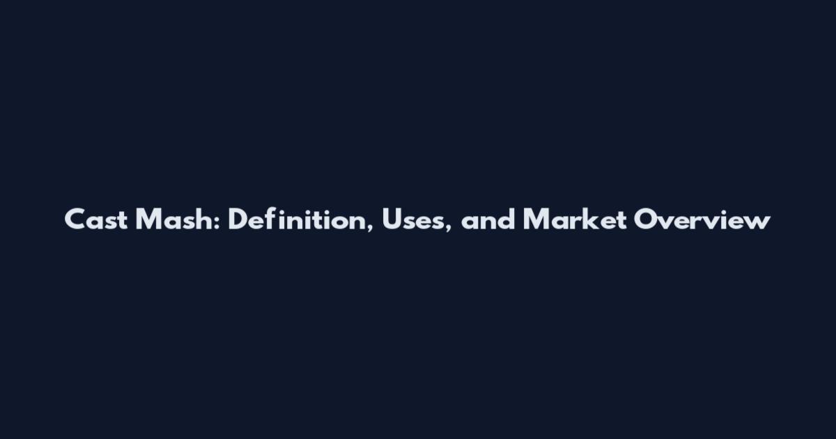 Cast Mash: Definition, Uses, and Market Overview