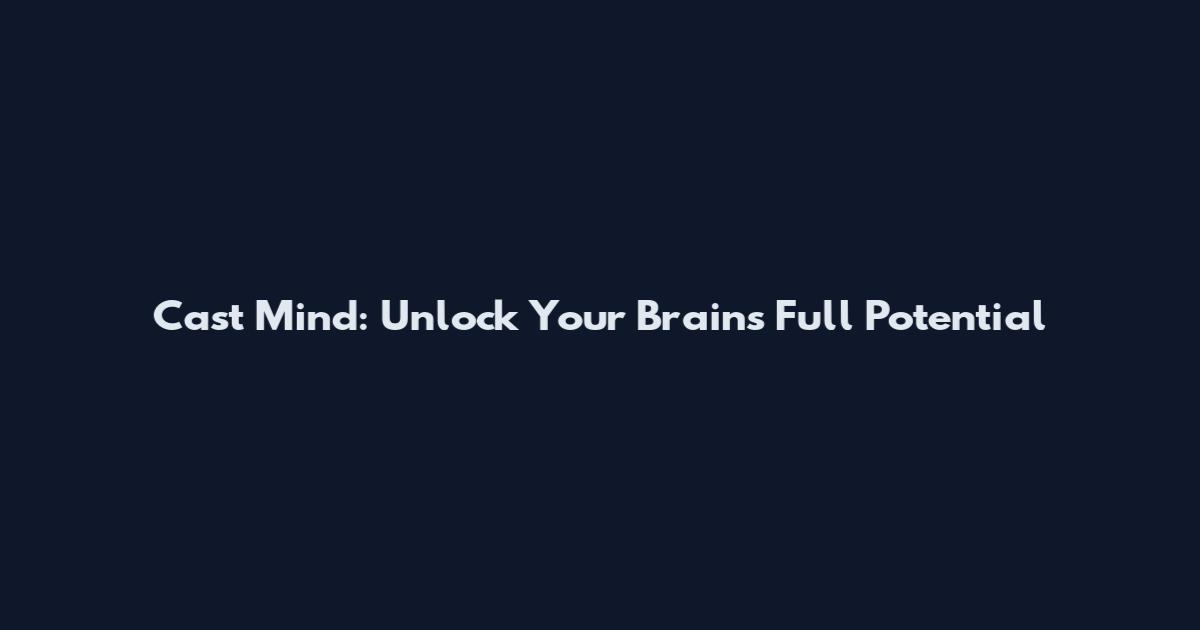 Cast Mind: Unlock Your Brain's Full Potential