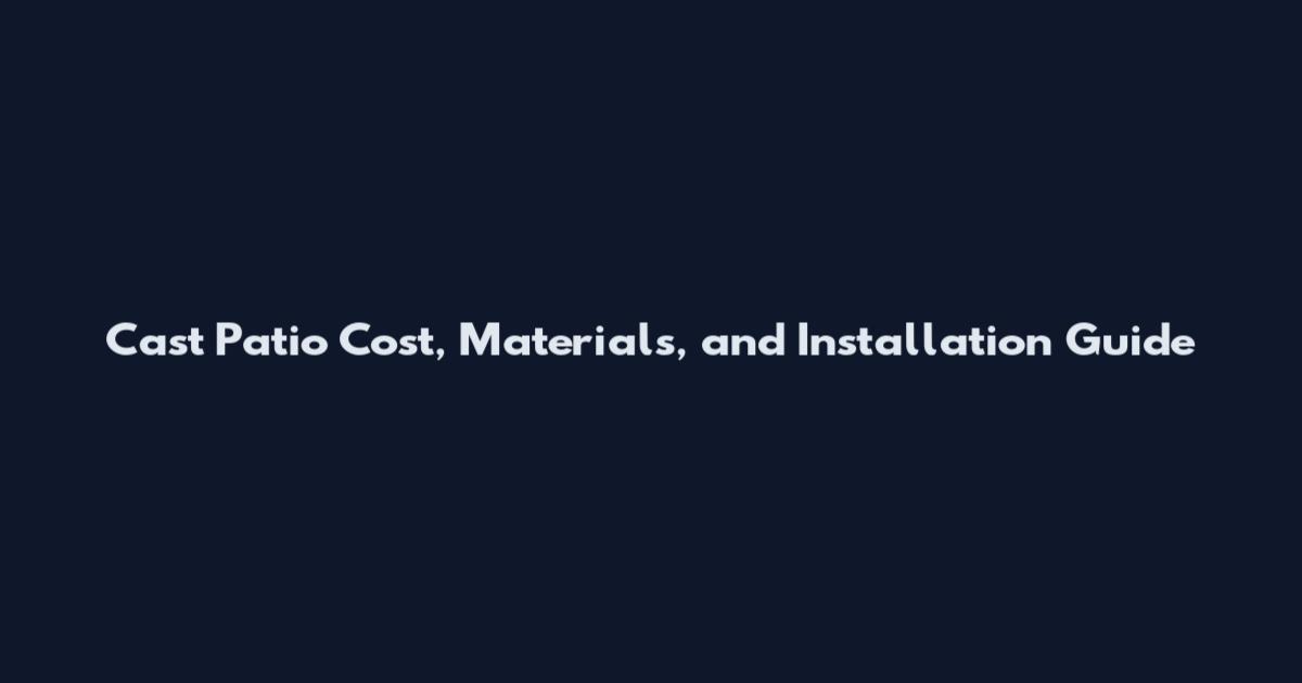 Cast Patio Cost, Materials, and Installation Guide