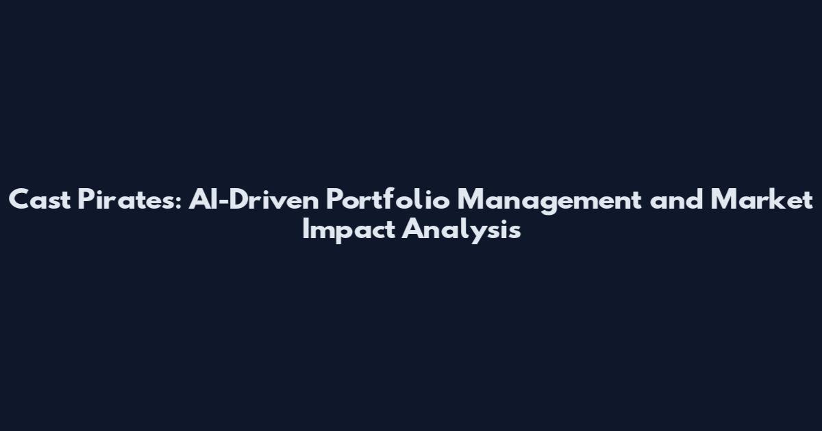 Cast Pirates: AI-Driven Portfolio Management and Market Impact Analysis