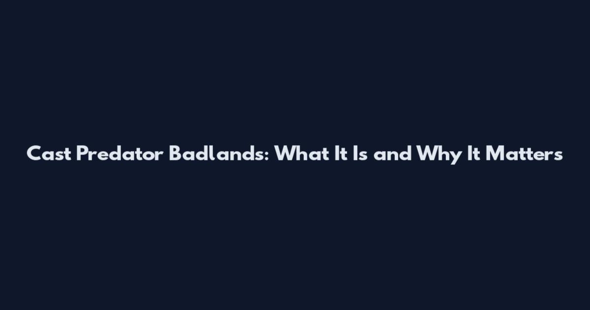 Cast Predator Badlands: What It Is and Why It Matters