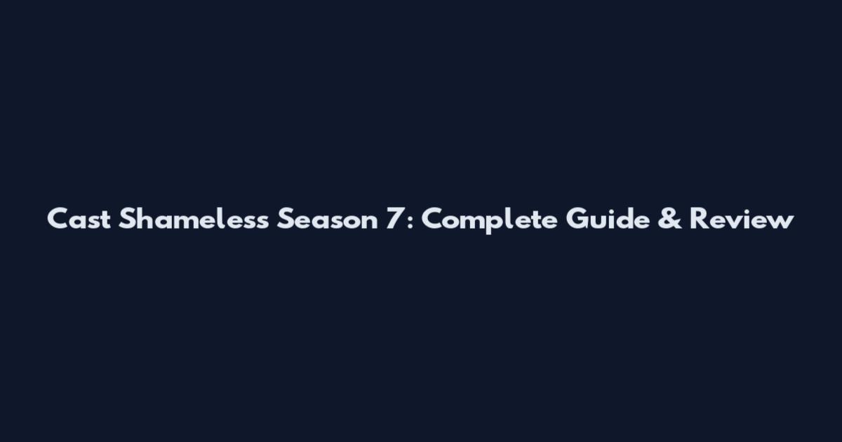 Cast Shameless Season 7: Complete Guide & Review