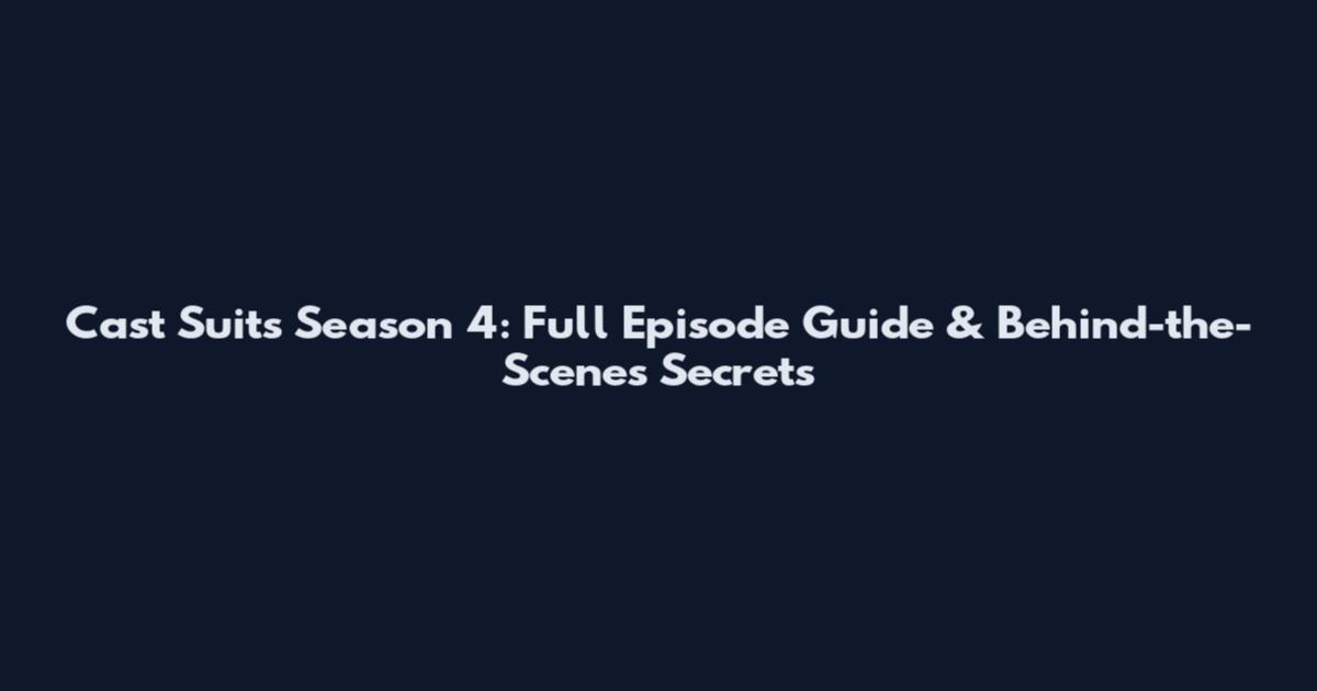 Cast Suits Season 4: Full Episode Guide & Behind-the-Scenes Secrets